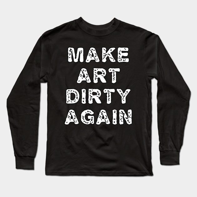 Make Art Dirty Again Long Sleeve T-Shirt by MondoVulgare